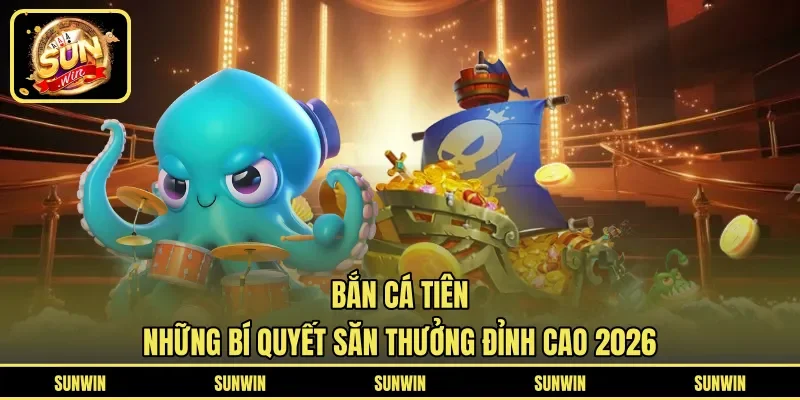 Bắn Cá Tiên - Những Bí Quyết Săn Thưởng Đỉnh Cao 2026