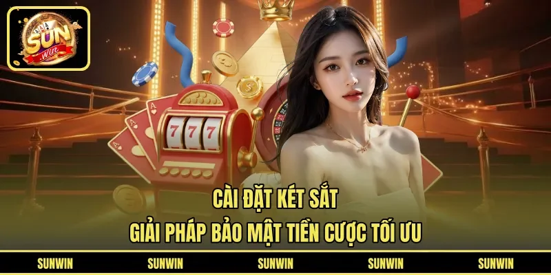 Cài Đặt Két Sắt – Giải Pháp Bảo Mật Tiền Cược Tối Ưu