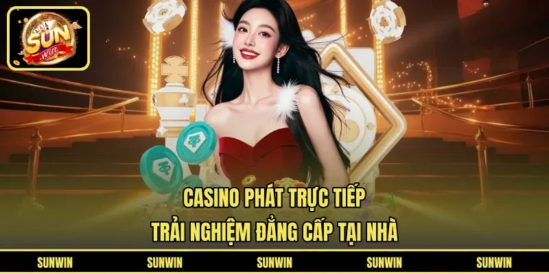 Casino Phát Trực Tiếp - Trải Nghiệm Đẳng Cấp Tại Nhà