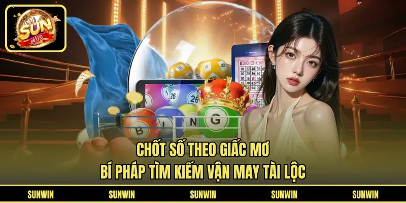 Chốt Số Theo Giấc Mơ - Bí Pháp Tìm Kiếm Vận May Tài Lộc
