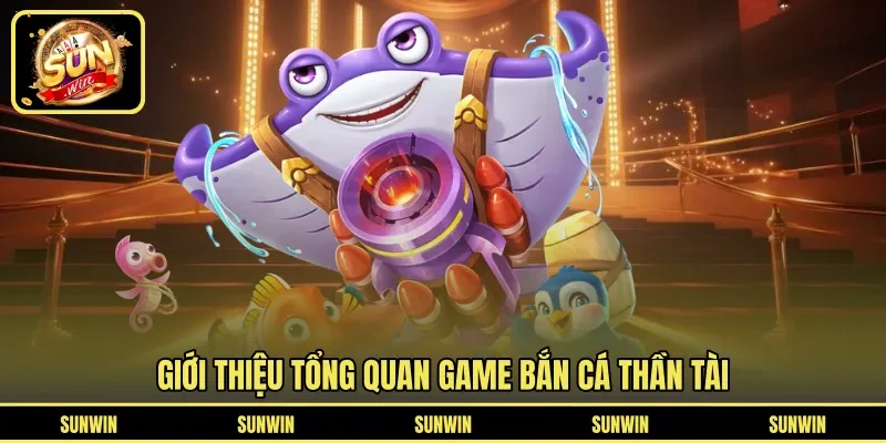 Giới thiệu tổng quan game bắn cá thần tài