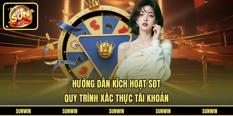 Hướng dẫn kích hoạt SĐT – Quy Trình Xác Thực Tài Khoản