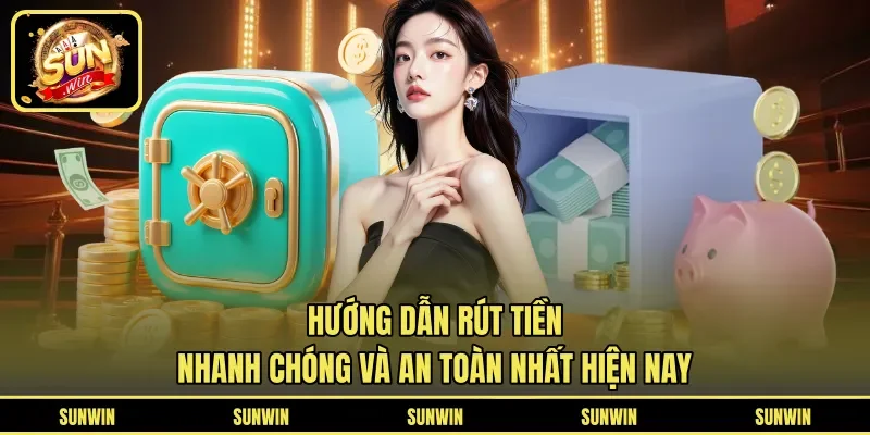 Hướng Dẫn Rút Tiền Nhanh Chóng Và An Toàn Nhất Hiện Nay