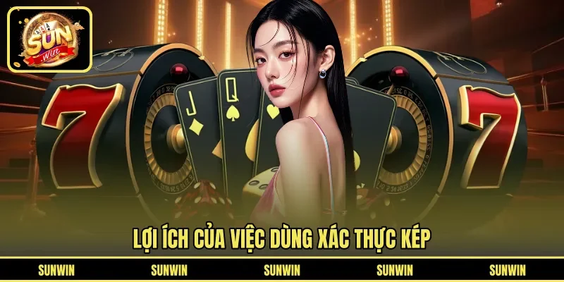 Lợi ích của việc dùng xác thực kép