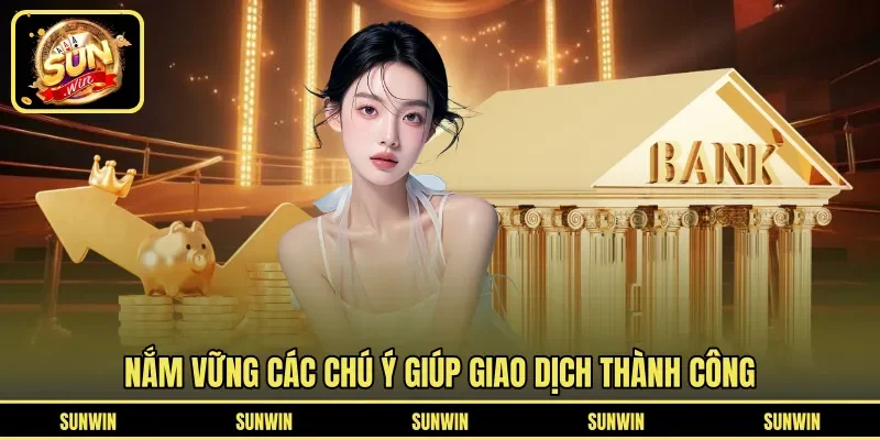 Nắm vững các chú ý giúp giao dịch thành công