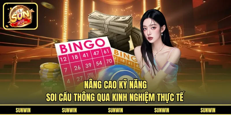 Nâng cao kỹ năng soi cầu thông qua kinh nghiệm thực tế