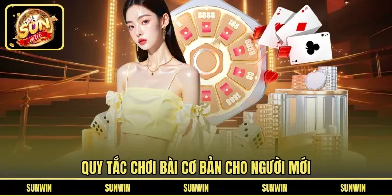 Quy tắc chơi bài cơ bản cho người mới