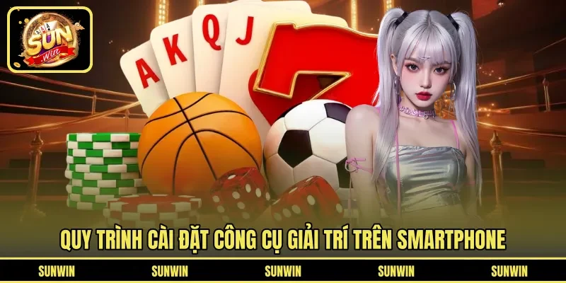 Quy trình cài đặt công cụ giải trí trên smartphone