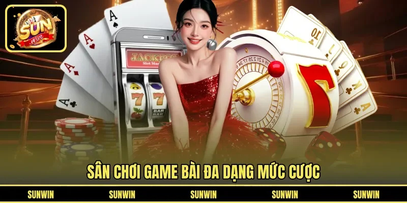 Sân chơi game bài đa dạng mức cược
