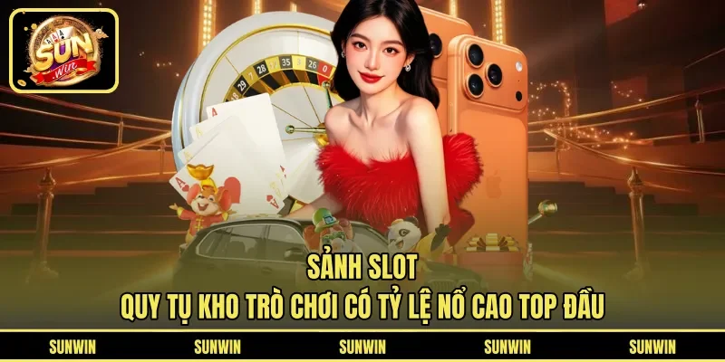 Sảnh slot quy tụ kho trò chơi có tỷ lệ nổ cao Top đầu