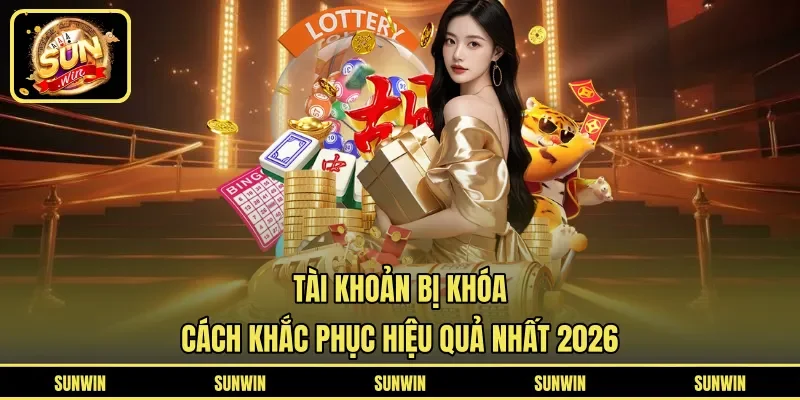 Tài Khoản Bị Khóa - Cách Khắc Phục Hiệu Quả Nhất 2026