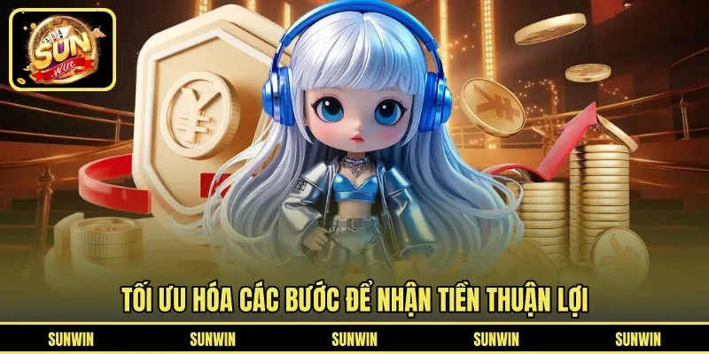 Tối ưu hóa các bước để nhận tiền thuận lợi