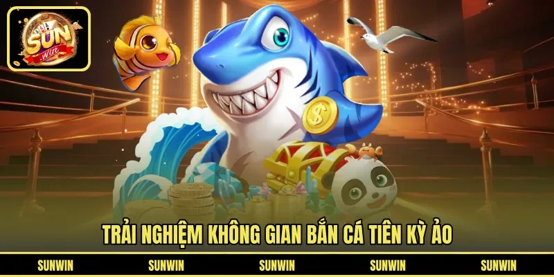 Trải nghiệm không gian bắn cá tiên kỳ ảo